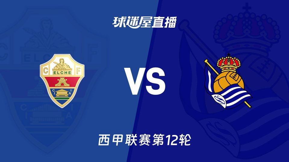【西甲联赛第12轮】埃尔切vs皇家社会直播在线观看(2025年11月08日)