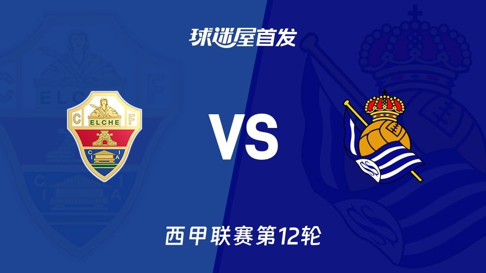 【西甲】埃尔切vs皇家社会首发阵容名单(2025年11月08日)