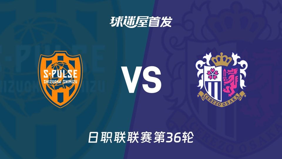 【日职联】清水心跳vs大阪樱花首发阵容名单(2025年11月09日)