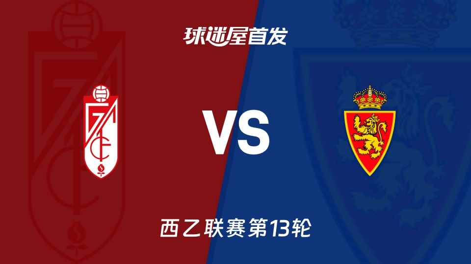 【西乙】格拉纳达vs萨拉戈萨首发阵容名单(2025年11月10日)