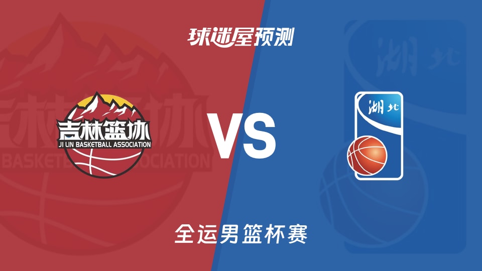 全运男篮比赛前瞻:吉林vs湖北预测分析(2025年11月12日)