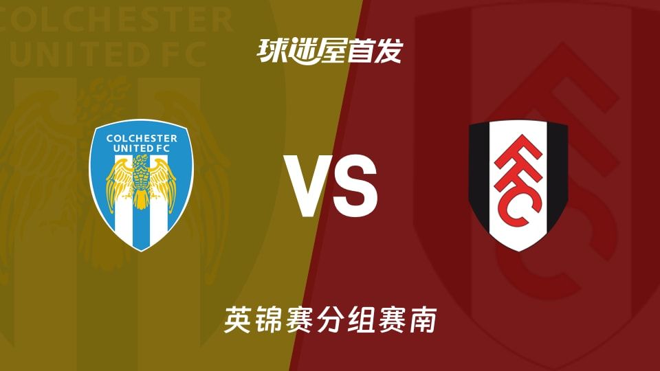 【英锦赛】科尔切斯特联vs富勒姆U21首发阵容名单(2025年11月12日)