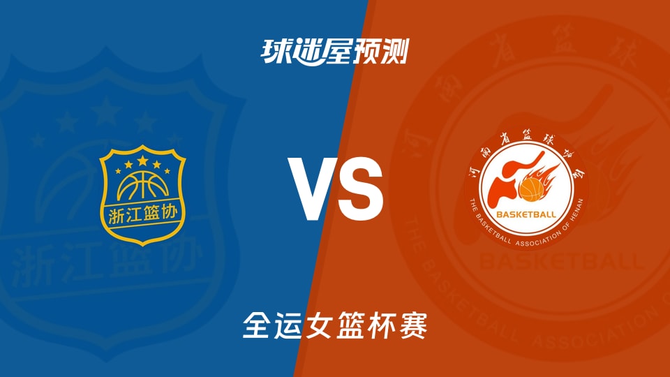 全运女篮比赛前瞻:浙江女篮vs河南女篮预测分析(2025年11月13日)