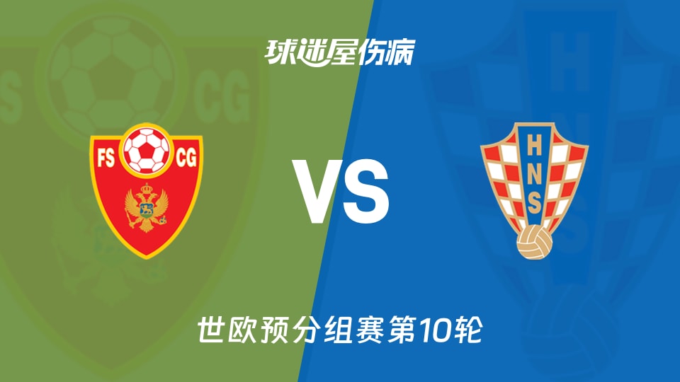 【世欧预】黑山vs克罗地亚伤病名单最新(2025年11月18日)