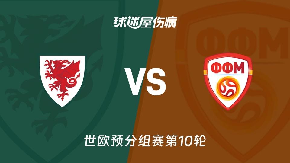 【世欧预】威尔士vs北马其顿伤病名单最新(2025年11月19日)