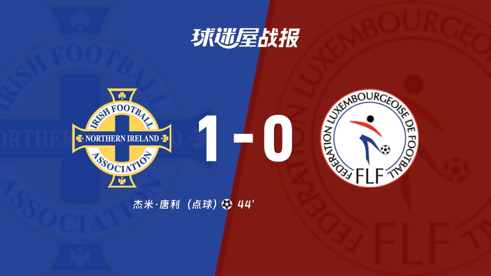 【世欧预】北爱尔兰vs卢森堡比赛结果：北爱尔兰(1-0)卢森堡比分战报(2025年11月18日)
