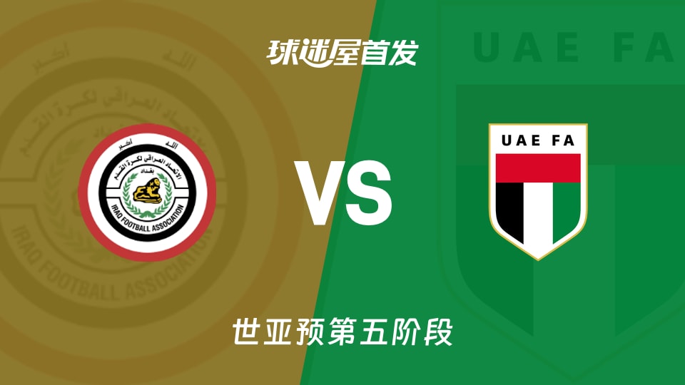 【世亚预】伊拉克vs阿联酋首发阵容名单(2025年11月19日)