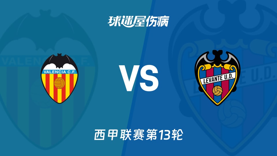 【西甲】瓦伦西亚vs莱万特伤病名单最新(2025年11月22日)