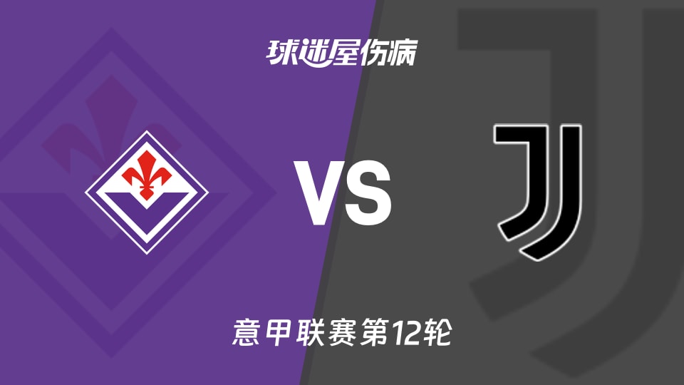 【意甲】佛罗伦萨vs尤文伤病名单最新(2025年11月23日)