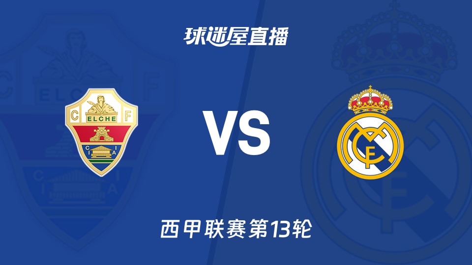 【西甲联赛第13轮】埃尔切vs皇马直播在线观看(2025年11月24日)
