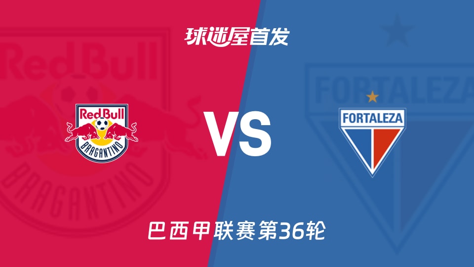 【巴西甲】布拉干RBvs福塔雷萨首发阵容名单(2025年11月27日)