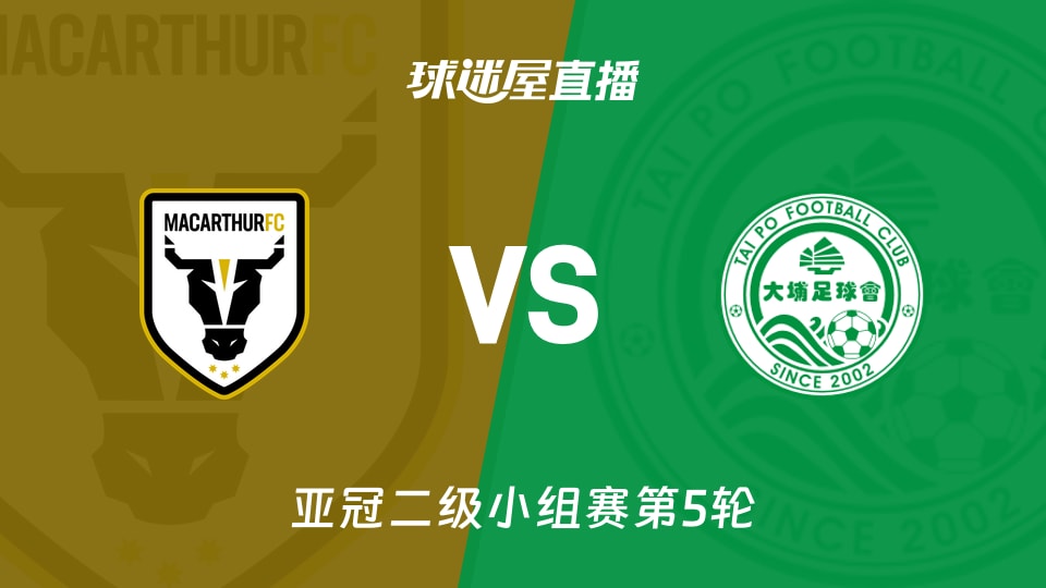 【亚冠二级小组赛第5轮】麦克阿瑟FCvs大埔直播在线观看(2025年11月27日)