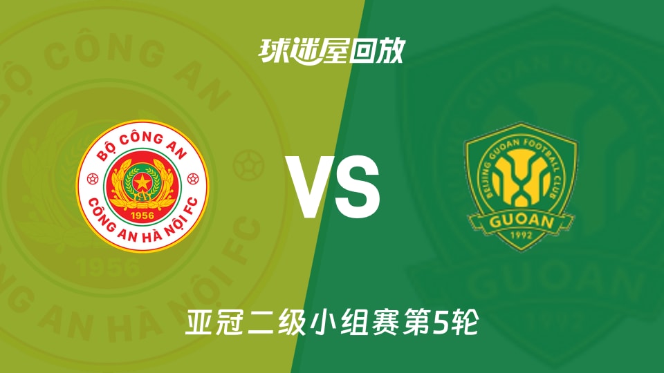 【亚冠二级小组赛第5轮】河内公安vs北京国安录像回放在线观看(2025年11月27日)