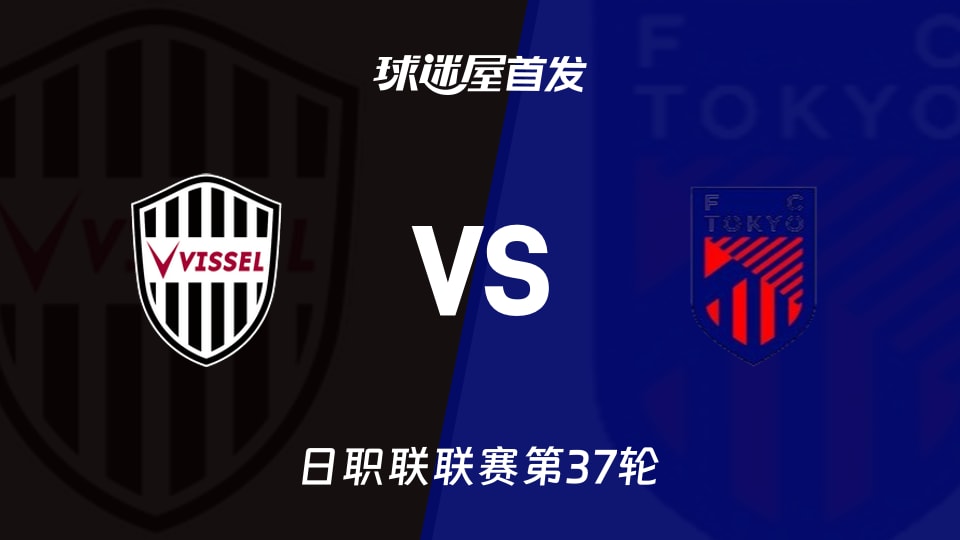 【日职联】神户胜利船vsFC东京首发阵容名单(2025年11月30日)