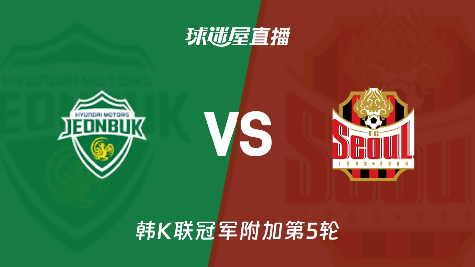 【韩K联冠军附加第5轮】全北现代vsFC首尔直播在线观看(2025年11月30日)