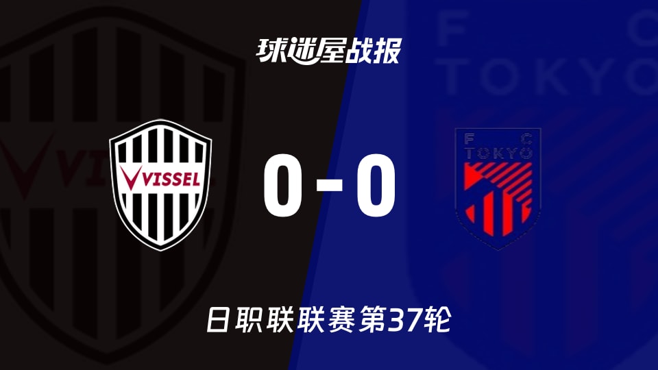 【日职联联赛第37轮】神户胜利船vsFC东京比赛结果:神户胜利船(0-0)FC东京比分战报(2025年11月30日)