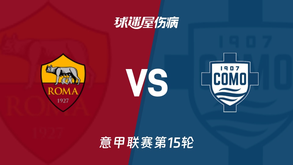 【意甲联赛第15轮】罗马vs科莫伤病名单最新(2025年12月16日)