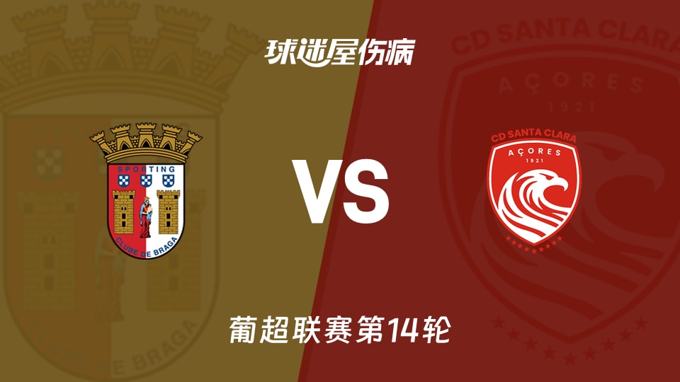 【葡超联赛第14轮】布拉加vs圣克拉拉伤病名单最新(2025年12月16日)