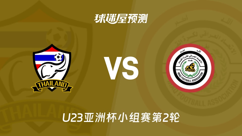 U23亚洲杯比赛前瞻：泰国U23vs伊拉克U23预测分析(2026年01月11日)