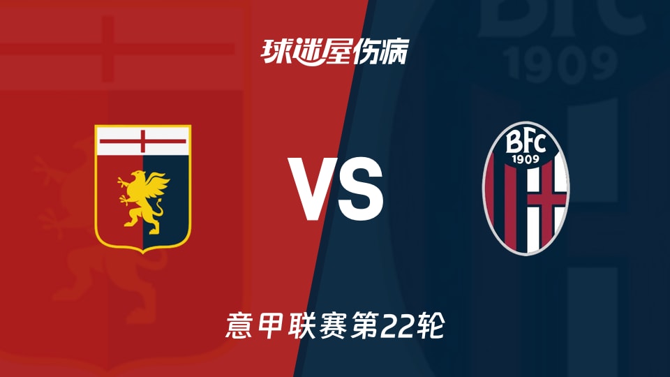 【意甲联赛第22轮】热那亚vs博洛尼亚伤病名单最新(2026年01月25日)