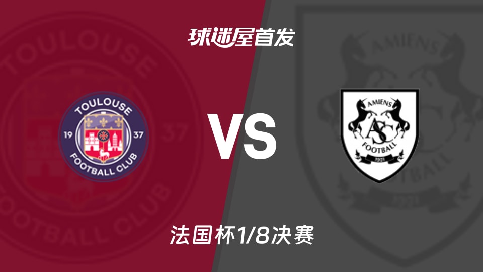 【法国杯】图卢兹vs亚眠首发阵容名单(2026年02月05日)